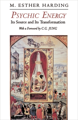 Psychic Energy: Its Source and Its Transformation - Harding, Mary Esther, and Jung, C G (Editor)