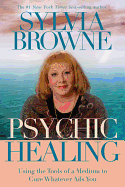 Psychic Healing: Using the Tools of a Medium to Cure Whatever Ails You