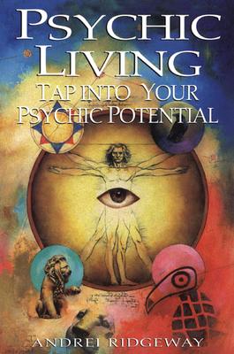 Psychic Living: Tap Into Your Psychic Potential - Ridgeway, Andrei