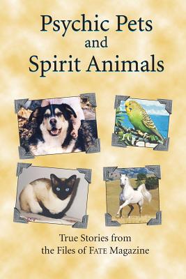 Psychic Pets and Spirit Animals: from the files of FATE magazine - Editors, Fate Magazine