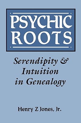 Psychic Roots. Serendipity & Intuition in Genealogy - Jones, Henry Z, Jr.