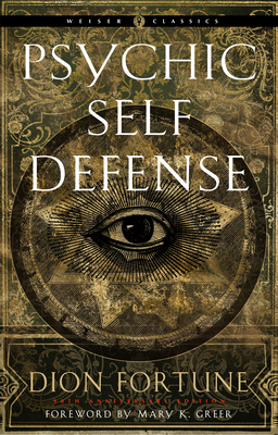Psychic Self-Defense: The Definitive Manual for Protecting Yourself Against Paranormal Attack - Fortune, Dion, and Greer, Mary K (Foreword by)