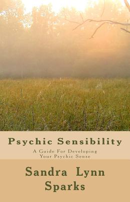 Psychic Sensibility: A Guide For Developing Your Psychic Sense - Sparks, Sandra Lynn