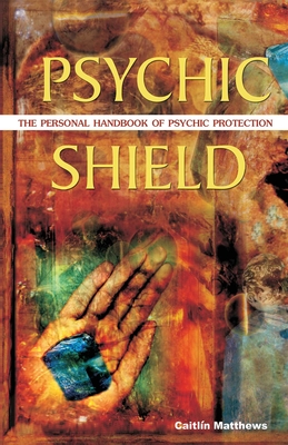 Psychic Shield: The Personal Handbook of Psychic Protection - Matthews, Caitlin