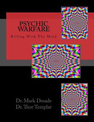 Psychic Warfare: Killing with the Mind - Desade, Dr Mark, and Templar, Dr Thor