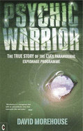 Psychic Warrior: The True Story of the CIA's Paranormal Espionage Programme - Morehouse, David