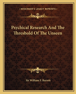 Psychical Research And The Threshold Of The Unseen - Barrett, William F, Sir