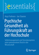 Psychische Gesundheit als F?hrungskraft an der Hochschule: Selbstmanagement und Stresskompetenz unter permanentem Druck in der Wissenschaft