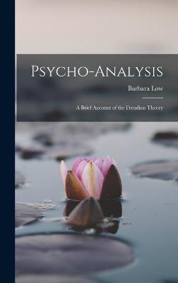 Psycho-Analysis; a Brief Account of the Freudian Theory - Low, Barbara