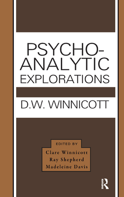 Psycho-Analytic Explorations - Winnicott, Donald W., and Winnicott, Clare (Editor), and Shepherd, Ray (Editor)