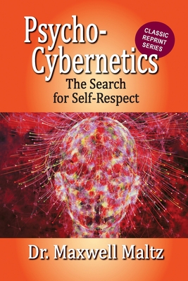 Psycho-Cybernetics The Search for Self-Respect - Maltz, Maxwell, and Furey, Matt