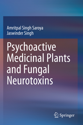 Psychoactive Medicinal Plants and Fungal Neurotoxins - Singh Saroya, Amritpal, and Singh, Jaswinder