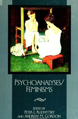 Psychoanalyses / Feminisms - Rudnytsky, Peter L (Editor), and Gordon, Andrew M (Editor)