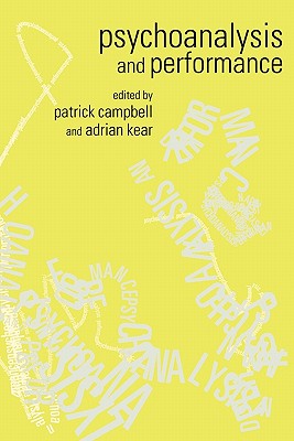 Psychoanalysis and Performance - Campbell, Patrick (Editor), and Kear, Adrian (Editor)