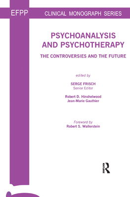 Psychoanalysis and Psychotherapy: The Controversies and the Future - Frisch, Serge (Editor), and Gauthier, Jean-Marie (Editor), and Hinshelwood, R. D. (Editor)