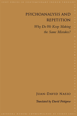 Psychoanalysis and Repetition: Why Do We Keep Making the Same Mistakes? - Nasio, Juan-David, and Pettigrew, David (Translated by)