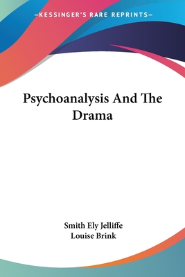 Psychoanalysis And The Drama - Jelliffe, Smith Ely, and Brink, Louise