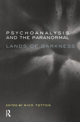 Psychoanalysis and the Paranormal: Lands of Darkness - Totton, Nick