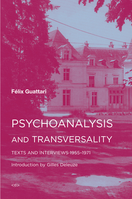 Psychoanalysis and Transversality: Texts and Interviews 1955-1971 - Guattari, Felix, and Deleuze, Gilles (Introduction by)
