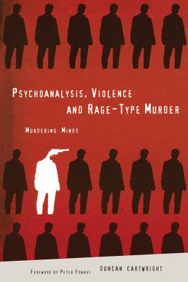 Psychoanalysis, Violence and Rage-Type Murder: Murdering Minds - Cartwright, Duncan