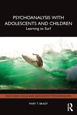 Psychoanalysis with Adolescents and Children: Learning to Surf - Brady, Mary T