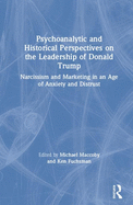 Psychoanalytic and Historical Perspectives on the Leadership of Donald Trump: Narcissism and Marketing in an Age of Anxiety and Distrust