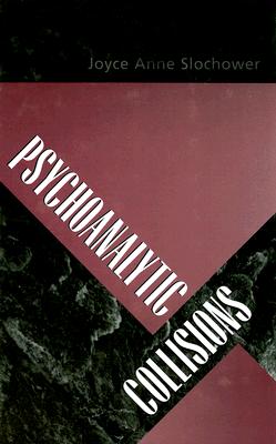 Psychoanalytic Collisions - Slochower, Joyce Anne