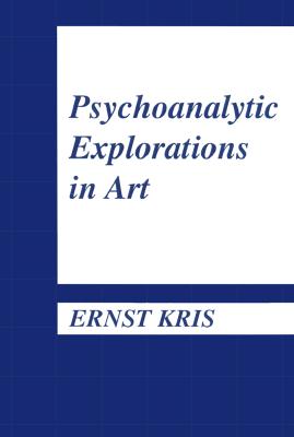 Psychoanalytic Explorations in Art - Kris, Ernst