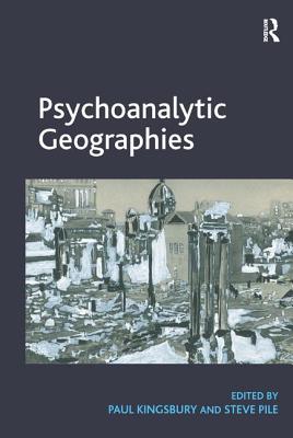 Psychoanalytic Geographies. Edited by Paul Kingsbury and Steve Pile - Kingsbury, Paul, and Pile, Steve, Dr.