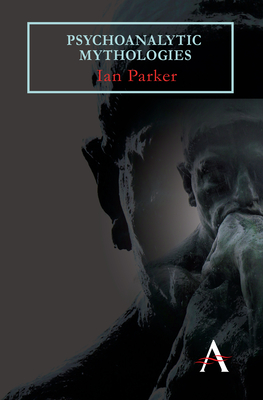 Psychoanalytic Mythologies - Parker, Ian, Professor