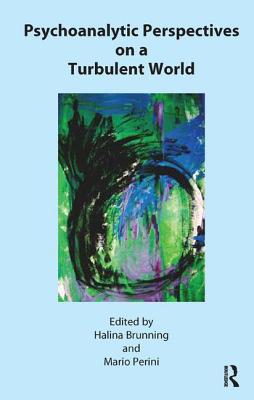 Psychoanalytic Perspectives on a Turbulent World - Brunning, Halina (Editor), and Perini, Mario (Editor)