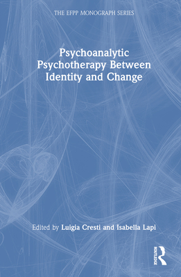 Psychoanalytic Psychotherapy Between Identity and Change - Cresti, Luigia (Editor), and Lapi, Isabella (Editor)