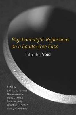 Psychoanalytic Reflections on a Gender-free Case: Into the Void - Toronto, Ellen L K (Editor), and Ainslie, Gemma (Editor), and Donovan, Molly (Editor)