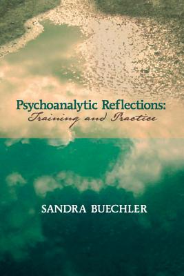 Psychoanalytic Reflections: Training and Practice - Buechler, Sandra