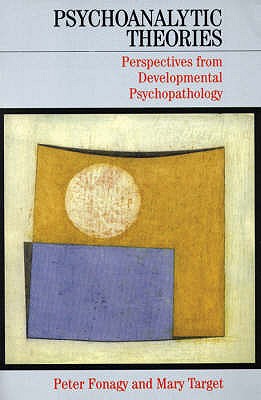 Psychoanalytic Theories: Perspectives from Developmental Psychopathology - Fonagy, Peter, and Target, Mary