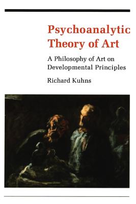 Psychoanalytic Theory of Art: A Philosophy of Art on Developmental Principles - Kuhns, Richard, Professor