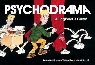 Psychodrama: A Beginner's Guide - Djuric, Zoran, and Veljkovic, Jasna, and Tomic, Miomir