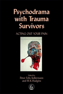 Psychodrama with Trauma Survivors: Acting Out Your Pain
