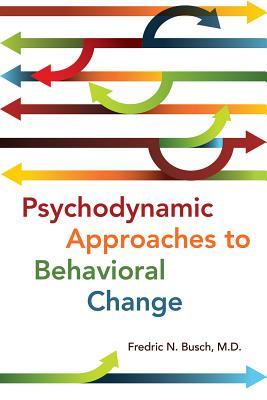 Psychodynamic Approaches to Behavioral Change - Busch, Fredric N, MD