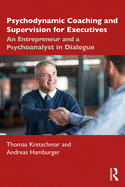 Psychodynamic Coaching and Supervision for Executives: An Entrepreneur and a Psychoanalyst in Dialogue
