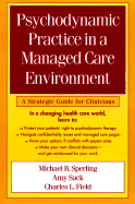 Psychodynamic Practice in a Managed Care Environment: A Strategic Guide for Clinicians - Sperling, Michael B, and Sack, Amy, and Field, Charles L