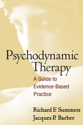 Psychodynamic Therapy: A Guide to Evidence-Based Practice - Summers, Richard F, MD, and Barber, Jacques P, PhD, Abpp