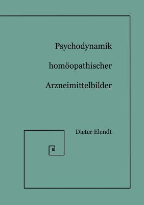 Psychodynamik Homopathischer Arzneimittelbilder - Elendt, Dieter