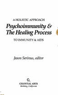 Psychoimmunity and the Healing Process - Serinus, Jason, and Kubler-Ross, Elisabeth, MD