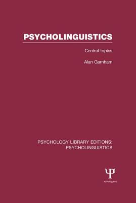 Psycholinguistics (PLE: Psycholinguistics): Central Topics - Garnham, Alan