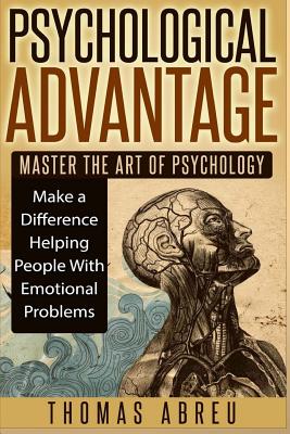 Psychological Advantage: Master the Art of Psychology - Make a Difference Helping People with Emotional Problems - Abreu, Thomas