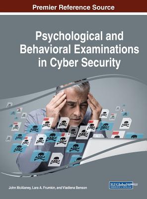 Psychological and Behavioral Examinations in Cyber Security - McAlaney, John (Editor), and Frumkin, Lara a (Editor), and Benson, Vladlena (Editor)