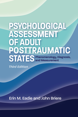 Psychological Assessment of Adult Posttraumatic States: Phenomenology, Diagnosis, and Measurement - Eadie, Erin, PhD, Cpsych, and Briere, John