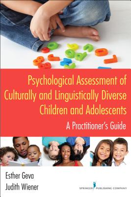 Psychological Assessment of Culturally and Linguistically Diverse Children and Adolescents: A Practitioner's Guide - Geva, Esther, PhD, and Wiener, Judith, PhD