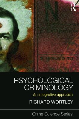 Psychological Criminology: An Integrative Approach - Wortley, Richard